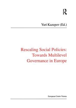 Rescaling Social Policies towards Multilevel Governance in Europe: Social Assistance, Activation and Care for Older People de Yuri Kazepov