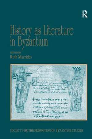 History as Literature in Byzantium: Papers from the Fortieth Spring Symposium of Byzantine Studies, University of Birmingham, April 2007 de Ruth Macrides