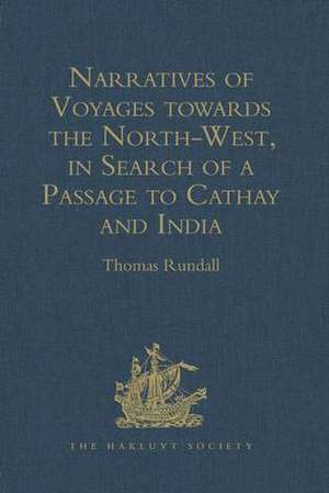 Narratives of Voyages towards the North-West, in Search of a Passage to Cathay and India, 1496 to 1631: With Selections from the early Records of the Honourable the East India Company and from MSS. in the British Museum de Thomas Rundall