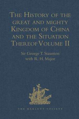 The History of the great and mighty Kingdom of China and the Situation Thereof: Volume II: Compiled by the Padre Juan Gonzalez de Mendoza, and now Reprinted from the early Translation of R. Parke de Sir George T. Staunton