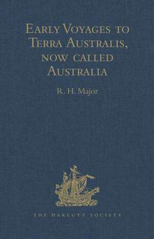 Early Voyages to Terra Australis, now called Australia: A Collection of Documents, and Extracts from early Manuscript Maps, illustrative of the History of Discovery on the Coasts of that vast Island, from the Beginning of the Sixteenth Century to the Time of Captain Cook de R.H. Major