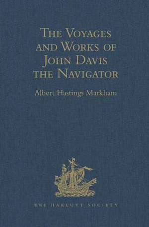 The Voyages and Works of John Davis the Navigator de Albert Hastings Markham