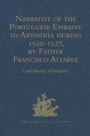 Narrative of the Portuguese Embassy to Abyssinia during the Years 1520-1527, by Father Francisco Alvarez de Lord Stanley of Alderley