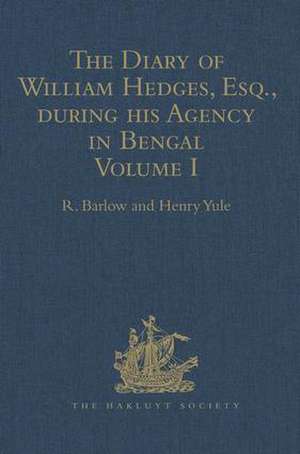 The Diary of William Hedges, Esq. (afterwards Sir William Hedges), during his Agency in Bengal: Volume I As well as on his Voyage Out and Return Overland (1681-1687) de Henry Yule