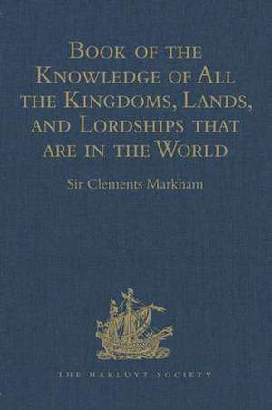 Book of the Knowledge of All the Kingdoms, Lands, and Lordships that are in the World: And the Arms and Devices of each Land and Lordship, or of the Kings and Lords who possess them. Written by a Spanish Franciscan in the Middle of the XIV Century. Published for the First Time with Notes by Marcos Jiménez de la Espada, in 1877 de Sir Clements Markham