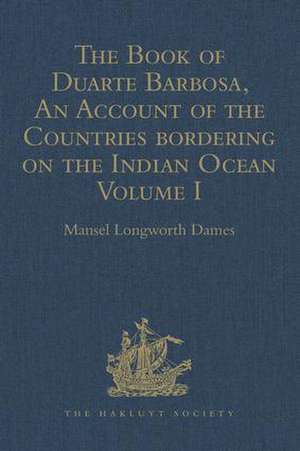 The Book of Duarte Barbosa, An Account of the Countries bordering on the Indian Ocean and their Inhabitants: Written by Duarte Barbosa, and Completed about the year 1518 A.D. Volume I de Mansel Longworth Dames