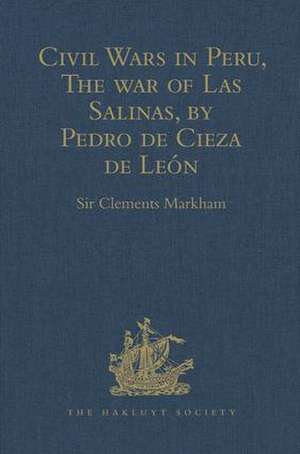 Civil Wars in Peru, The war of Las Salinas, by Pedro de Cieza de León de Sir Clements Markham