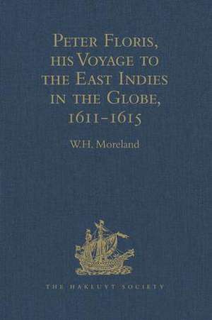 Peter Floris, his Voyage to the East Indies in the Globe, 1611-1615: The Contemporary Translation of his Journal de W. H. Moreland