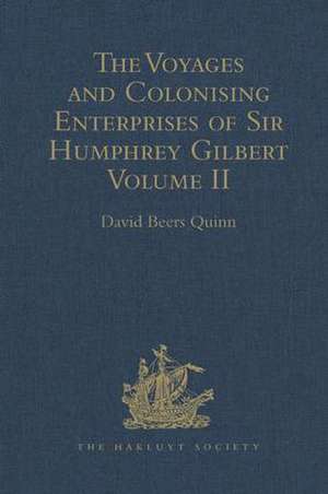 The Voyages and Colonising Enterprises of Sir Humphrey Gilbert: Volume II de David Beers Quinn