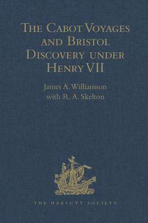 The Cabot Voyages and Bristol Discovery under Henry VII de R.A. Skelton