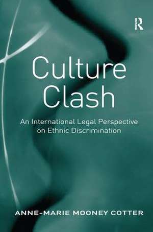 Culture Clash: An International Legal Perspective on Ethnic Discrimination de Anne-Marie Mooney Cotter