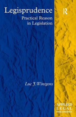 Legisprudence: Practical Reason in Legislation de Luc J. Wintgens