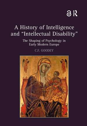 A History of Intelligence and 'Intellectual Disability': The Shaping of Psychology in Early Modern Europe de C.F. Goodey