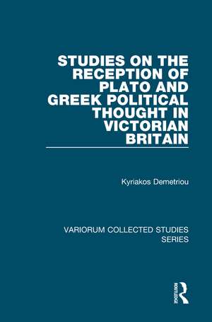 Studies on the Reception of Plato and Greek Political Thought in Victorian Britain de Kyriakos Demetriou