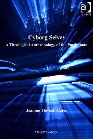 Cyborg Selves: A Theological Anthropology of the Posthuman de Jeanine Thweatt-Bates