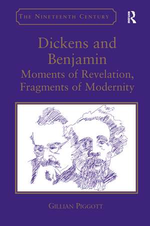 Dickens and Benjamin: Moments of Revelation, Fragments of Modernity de Gillian Piggott