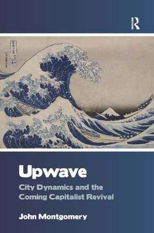 Upwave: City Dynamics and the Coming Capitalist Revival de John Montgomery