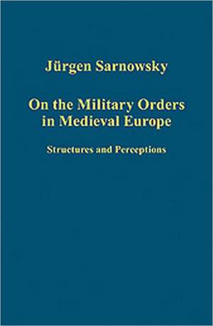 On the Military Orders in Medieval Europe: Structures and Perceptions de Jürgen Sarnowsky