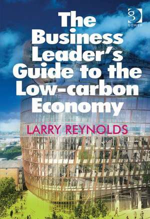 The Business Leader's Guide to the Low-carbon Economy de Larry Reynolds