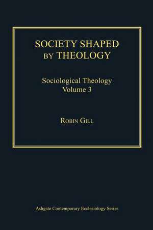 Society Shaped by Theology: Sociological Theology Volume 3 de Robin Gill