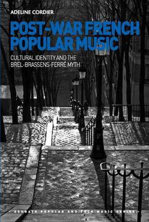 Post-War French Popular Music: Cultural Identity and the Brel-Brassens-Ferré Myth de Adeline Cordier