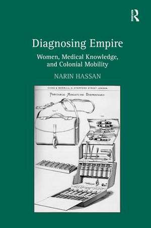 Diagnosing Empire: Women, Medical Knowledge, and Colonial Mobility de Narin Hassan