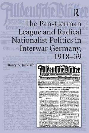 The Pan-German League and Radical Nationalist Politics in Interwar Germany, 1918 39 de Barry A Jackisch