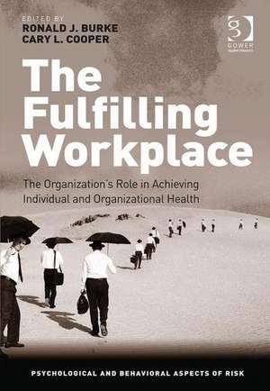 The Fulfilling Workplace: The Organization's Role in Achieving Individual and Organizational Health de Ronald J. Burke