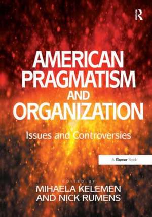 American Pragmatism and Organization: Issues and Controversies de Nick Rumens