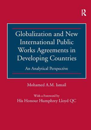 Globalization and New International Public Works Agreements in Developing Countries: An Analytical Perspective de Mohamed A.M. Ismail