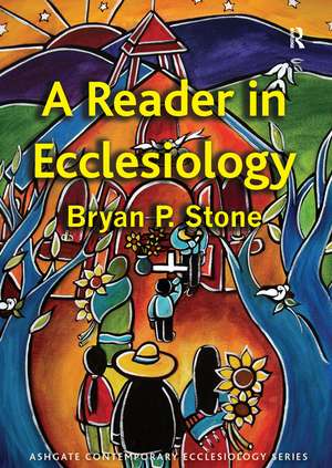 A Reader in Ecclesiology de Bryan P. Stone