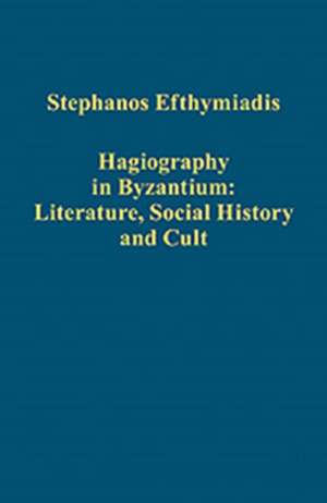 Hagiography in Byzantium: Literature, Social History and Cult de Stephanos Efthymiadis