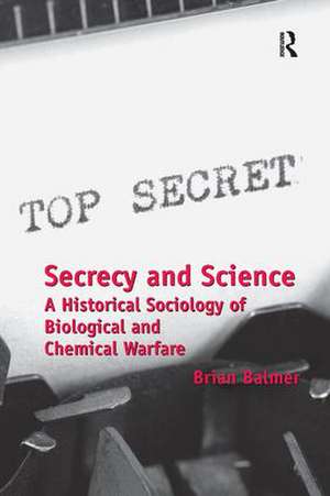 Secrecy and Science: A Historical Sociology of Biological and Chemical Warfare de Brian Balmer