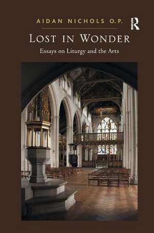 Lost in Wonder: Essays on Liturgy and the Arts de Aidan Nichols O. P.