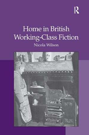 Home in British Working-Class Fiction de Nicola Wilson