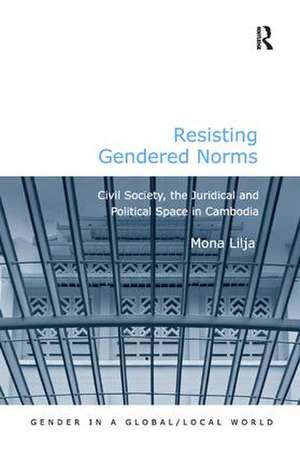 Resisting Gendered Norms: Civil Society, the Juridical and Political Space in Cambodia de Mona Lilja