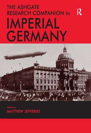 The Ashgate Research Companion to Imperial Germany de Matthew Jefferies