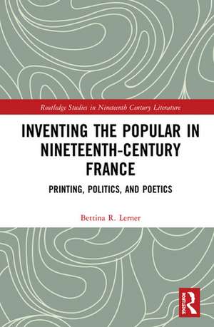 Inventing the Popular: Printing, Politics, and Poetics de Bettina R. Lerner