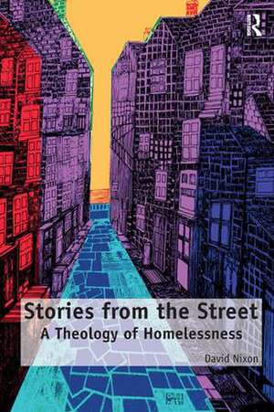 Stories from the Street: A Theology of Homelessness de David Nixon