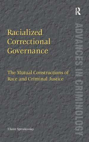 Racialized Correctional Governance: The Mutual Constructions of Race and Criminal Justice de Claire Spivakovsky