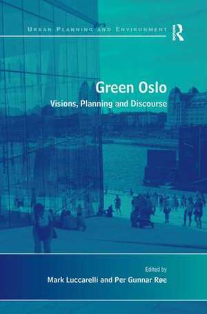 Green Oslo: Visions, Planning and Discourse de Per Gunnar Røe