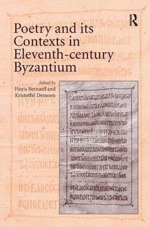 Poetry and its Contexts in Eleventh-century Byzantium de Floris Bernard