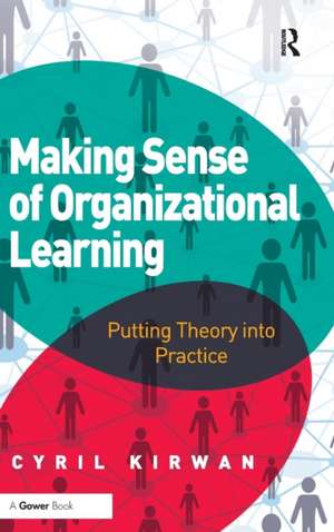 Making Sense of Organizational Learning: Putting Theory into Practice de Cyril Kirwan