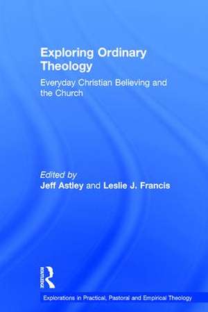 Exploring Ordinary Theology: Everyday Christian Believing and the Church de Leslie J. Francis