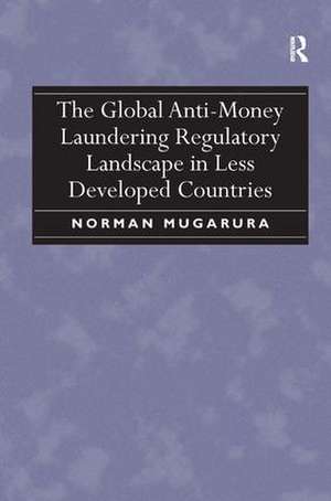 The Global Anti-Money Laundering Regulatory Landscape in Less Developed Countries de Norman Mugarura