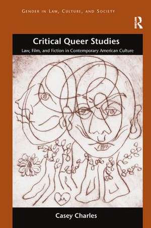 Critical Queer Studies: Law, Film, and Fiction in Contemporary American Culture de Casey Charles