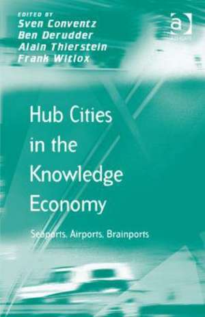 Hub Cities in the Knowledge Economy: Seaports, Airports, Brainports de Sven Conventz