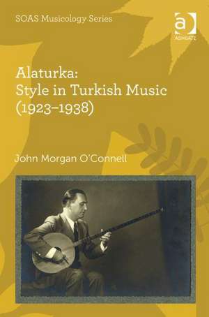 Alaturka: Style in Turkish Music (1923–1938) de John Morgan O'Connell