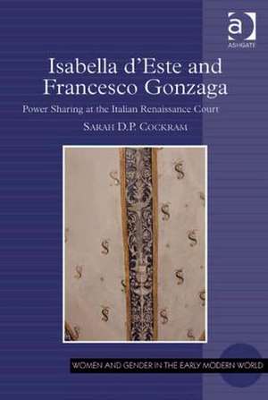 Isabella d'Este and Francesco Gonzaga: Power Sharing at the Italian Renaissance Court de Sarah D.P. Cockram