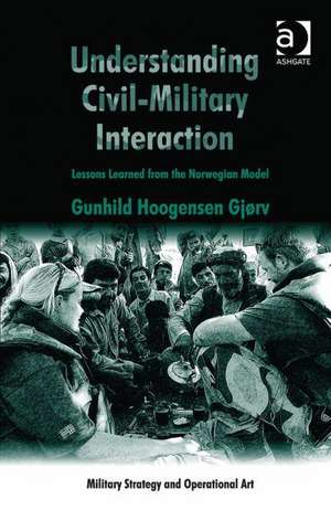 Understanding Civil-Military Interaction: Lessons Learned from the Norwegian Model de Gunhild Hoogensen Gjørv